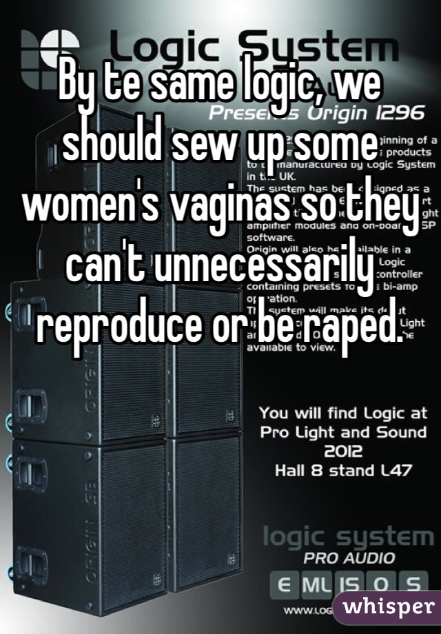 By te same logic, we should sew up some women's vaginas so they can't unnecessarily reproduce or be raped. 