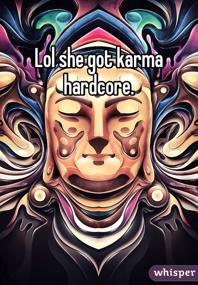 Lol she got karma hardcore.