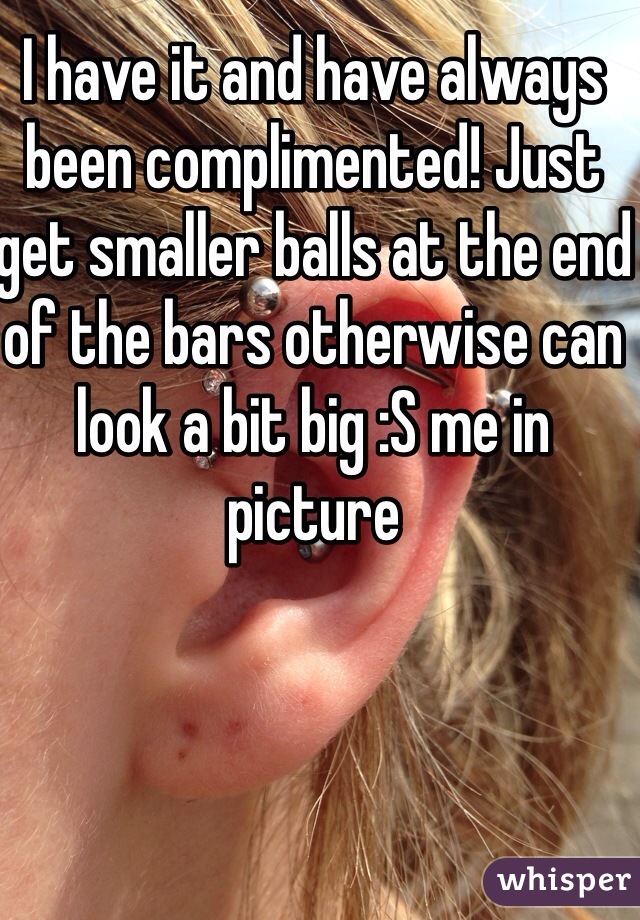 I have it and have always been complimented! Just get smaller balls at the end of the bars otherwise can look a bit big :S me in picture  