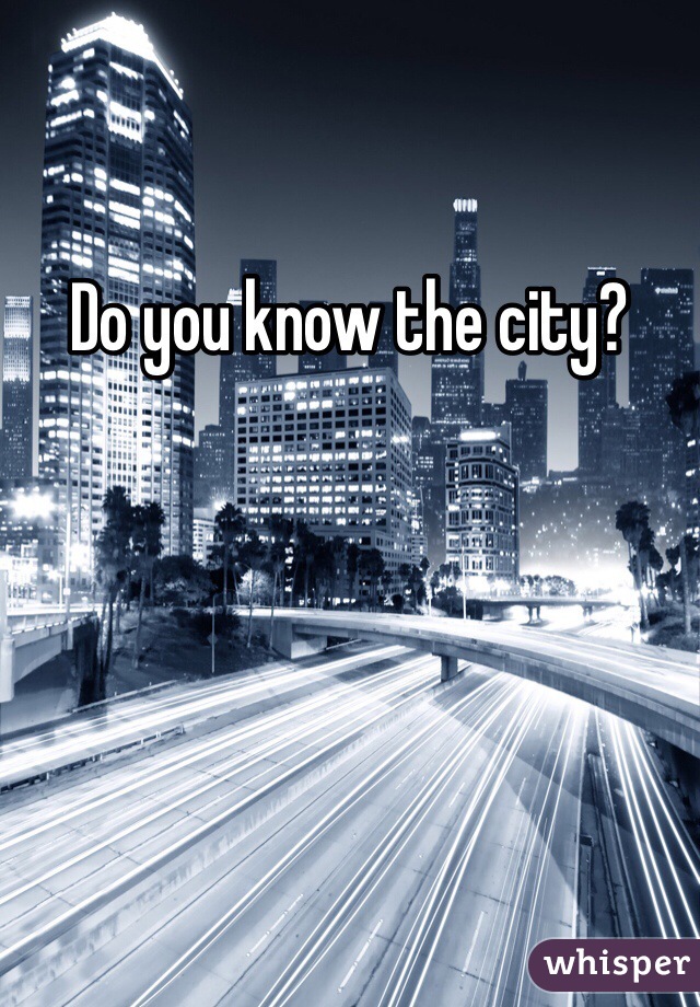 Do you know the city?