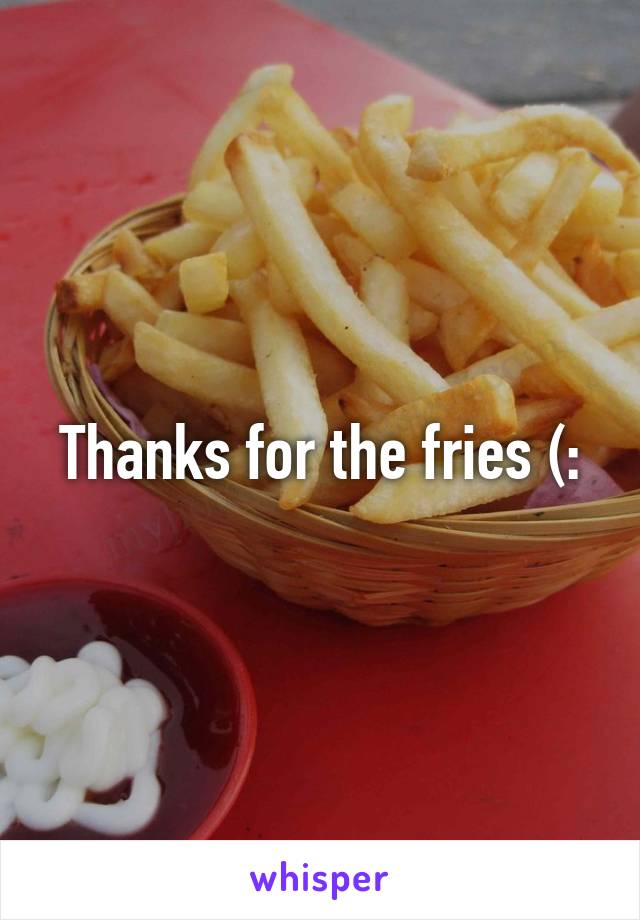 Thanks for the fries (: