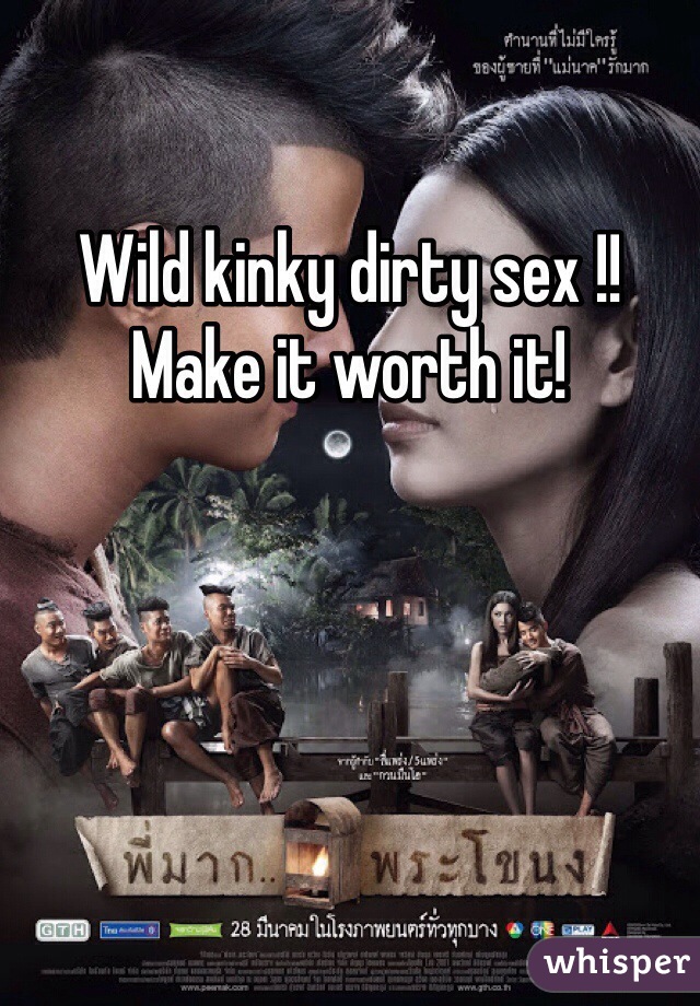 Wild kinky dirty sex !! Make it worth it!