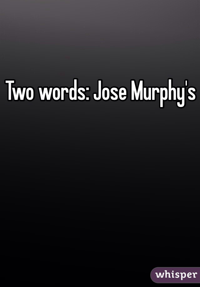 Two words: Jose Murphy's 