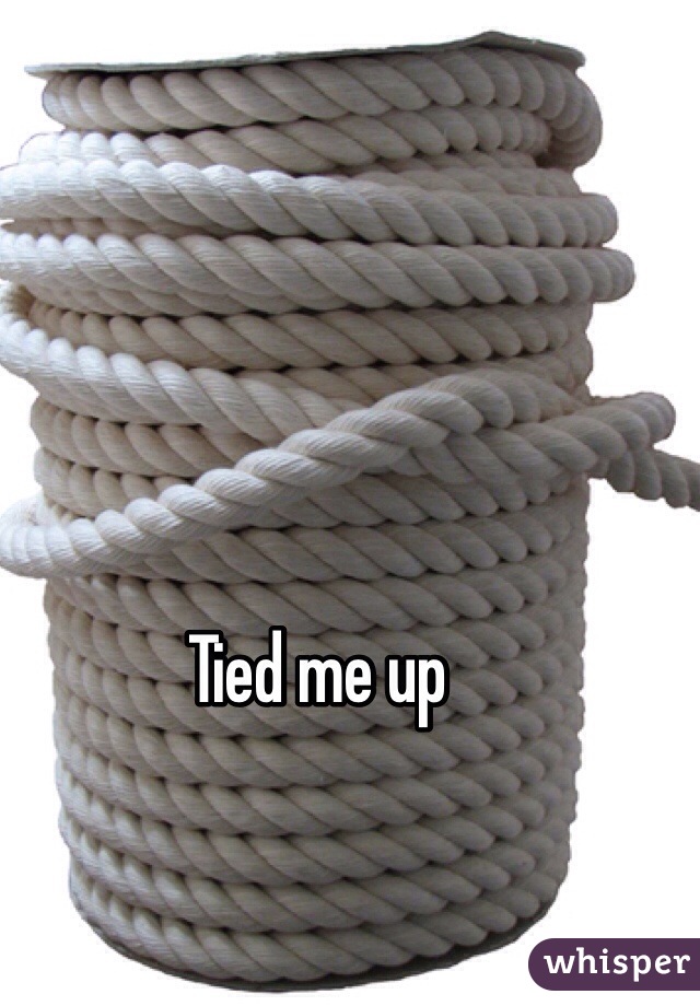 Tied me up