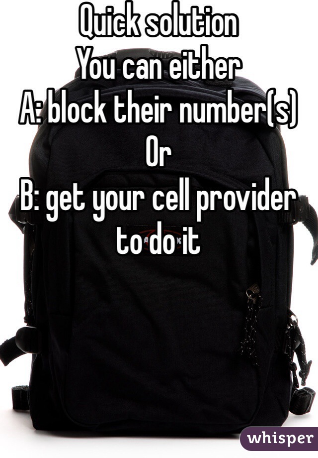 Quick solution
You can either
A: block their number(s) 
Or
B: get your cell provider to do it 