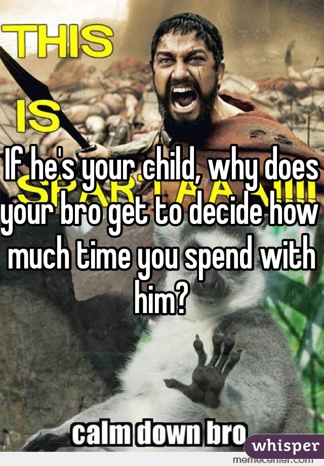 If he's your child, why does your bro get to decide how much time you spend with him?