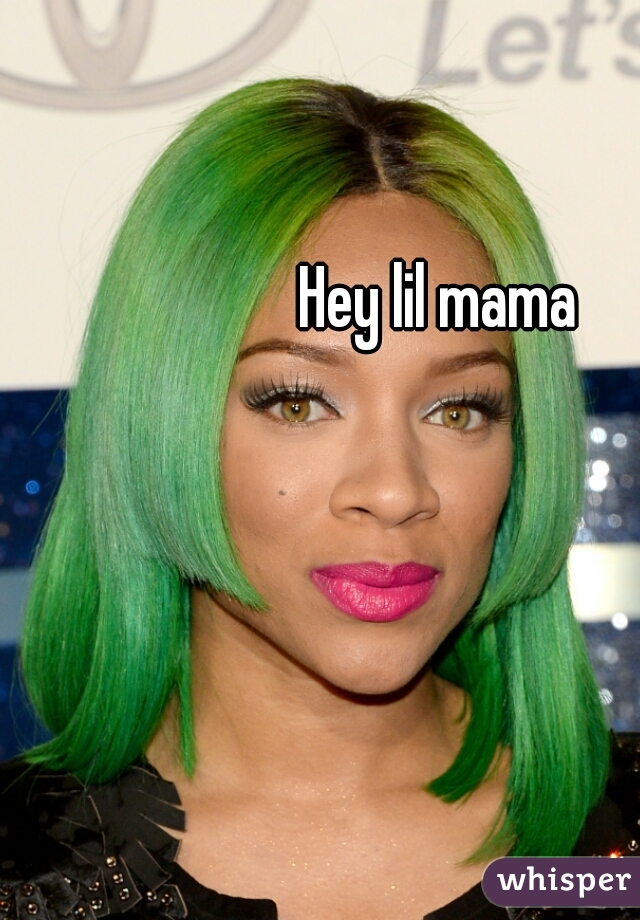 Hey lil mama