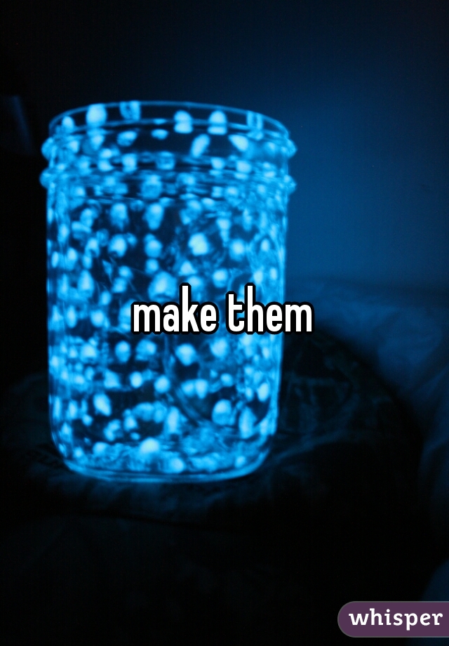 make them