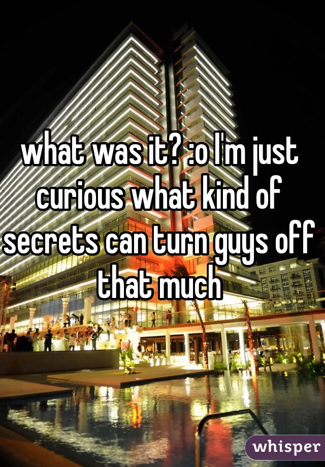 what was it? :o I'm just curious what kind of secrets can turn guys off that much