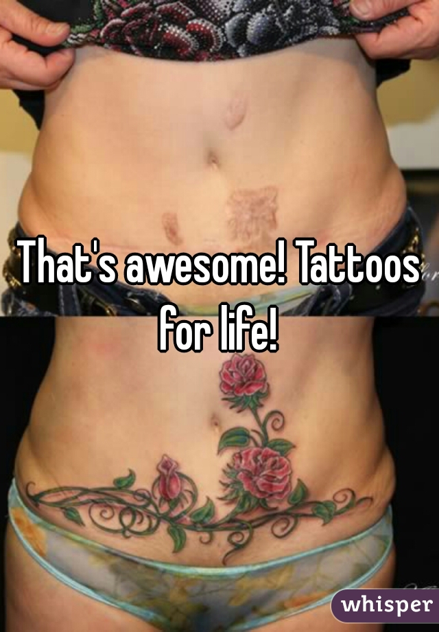 That's awesome! Tattoos for life! 