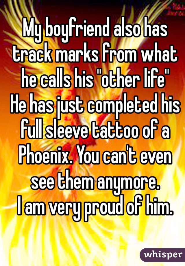 My boyfriend also has track marks from what he calls his "other life"
He has just completed his full sleeve tattoo of a Phoenix. You can't even see them anymore.
I am very proud of him.