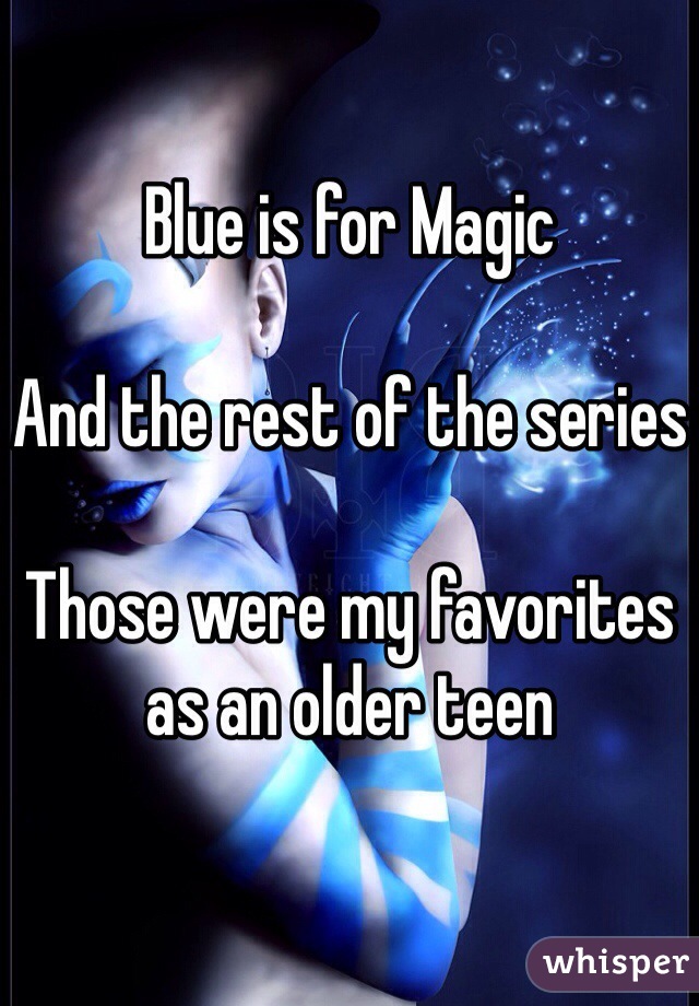 Blue is for Magic

And the rest of the series

Those were my favorites as an older teen