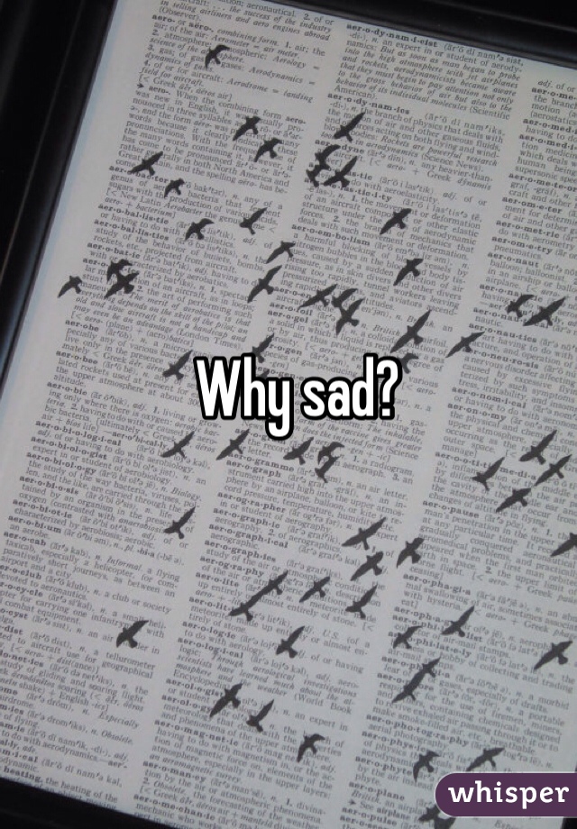 Why sad?