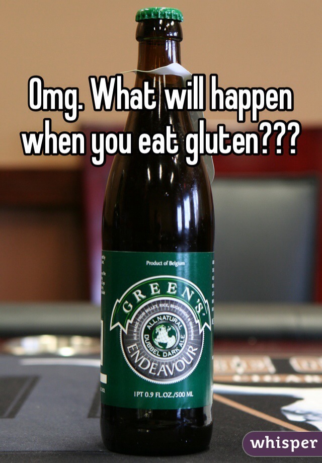 Omg. What will happen when you eat gluten??? 