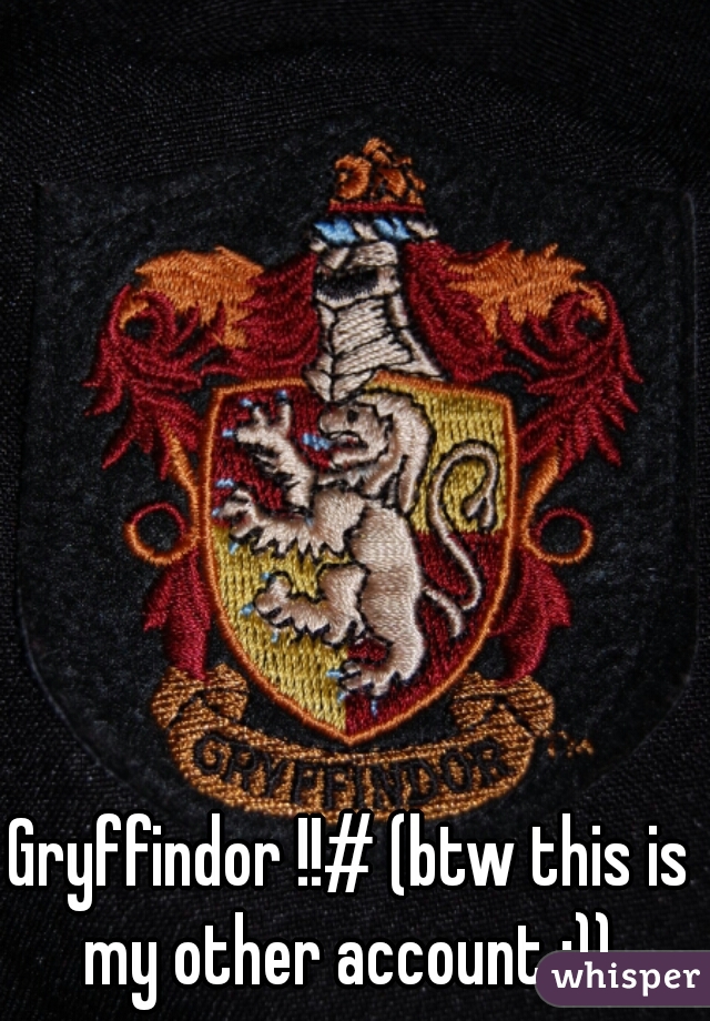 Gryffindor !!# (btw this is my other account :)) 