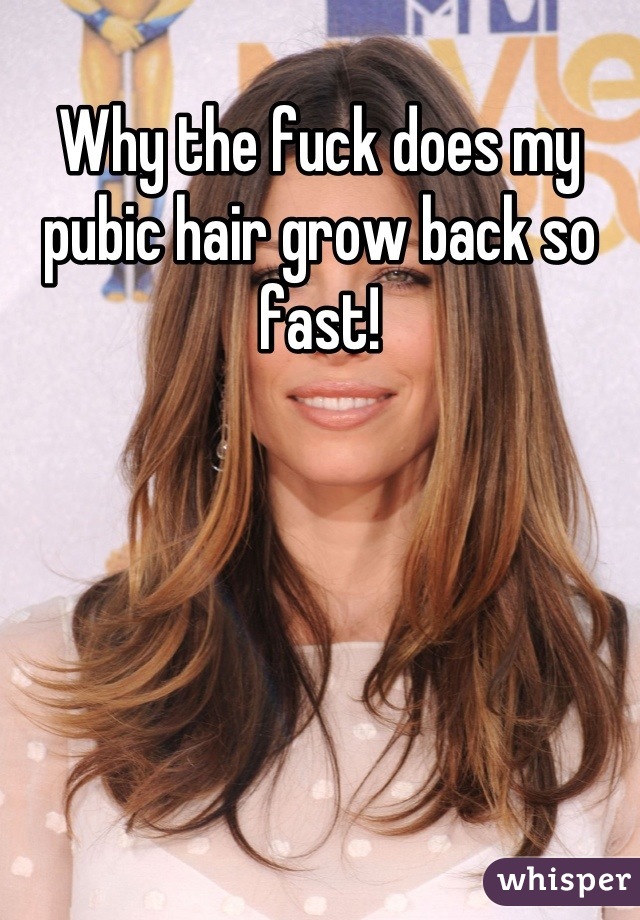Why the fuck does my pubic hair grow back so fast!