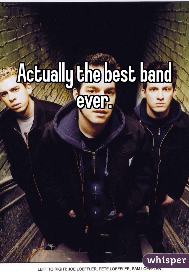 Actually the best band ever.