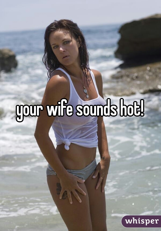 your wife sounds hot!
