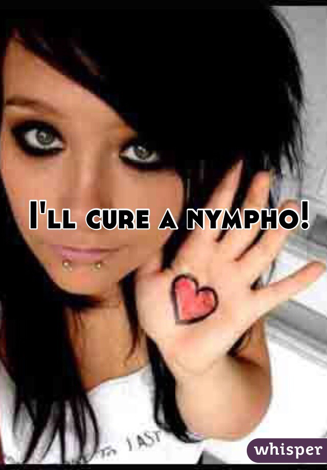 I'll cure a nympho!