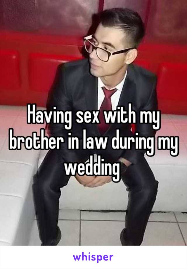 Having sex with my brother in law during my wedding 