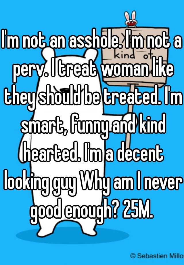 Im Not An Asshole Im Not A Perv I Treat Woman Like They Should Be