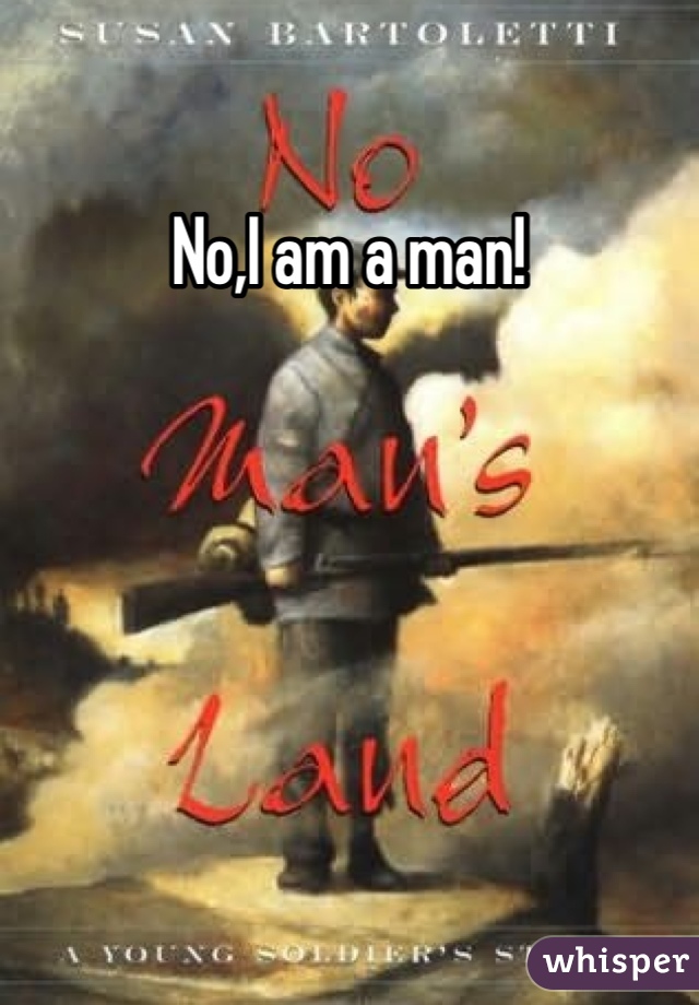 No,I am a man!