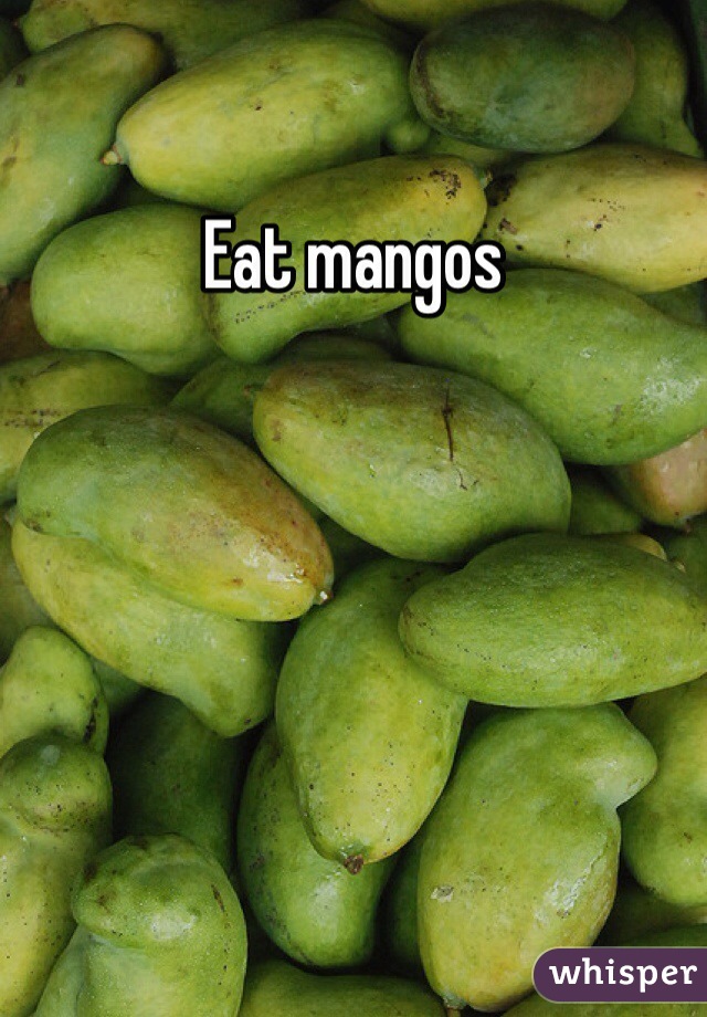 Eat mangos