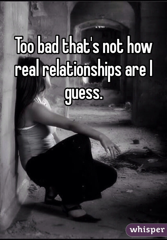 Too bad that's not how real relationships are I guess.