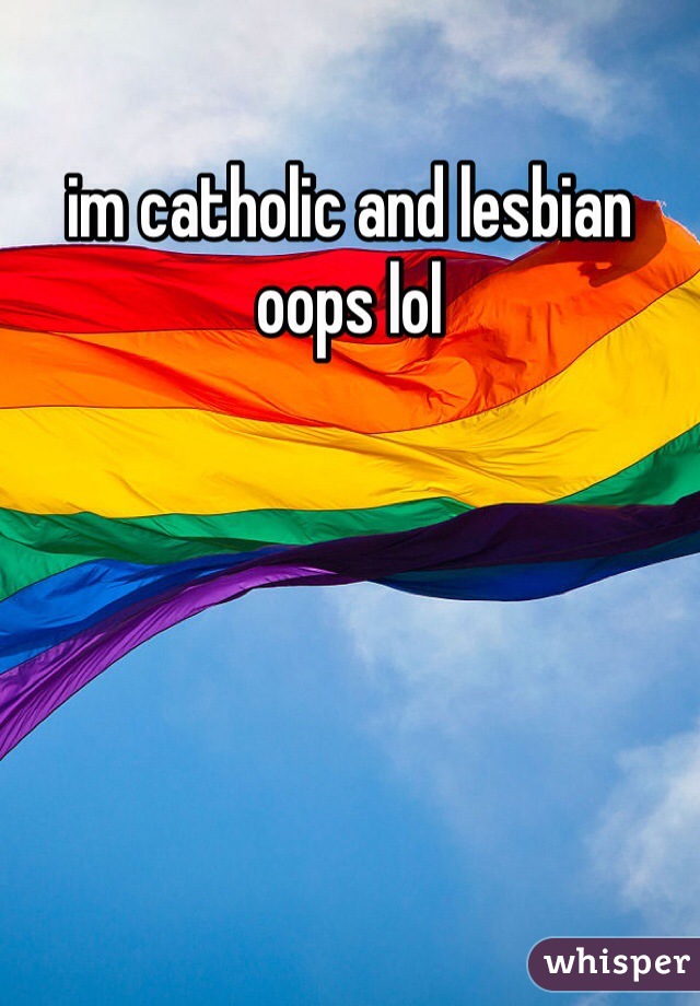 im catholic and lesbian oops lol