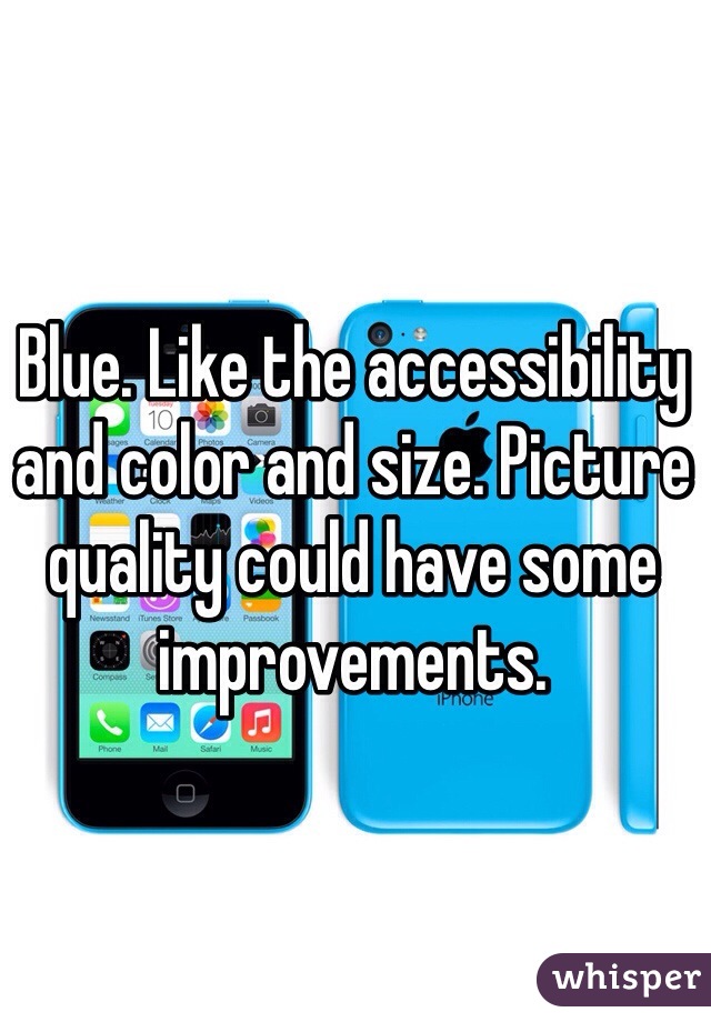 Blue. Like the accessibility and color and size. Picture quality could have some improvements. 