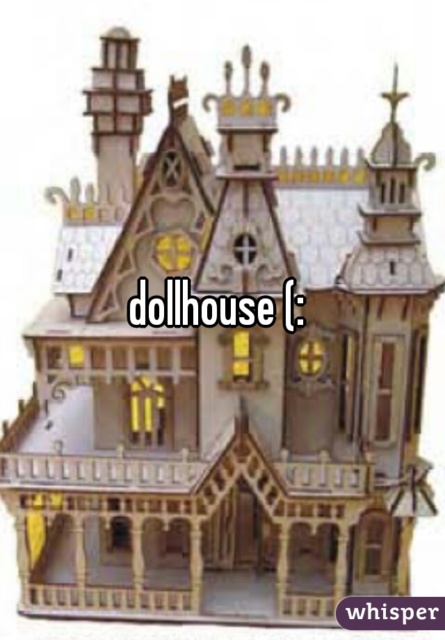 dollhouse (: 