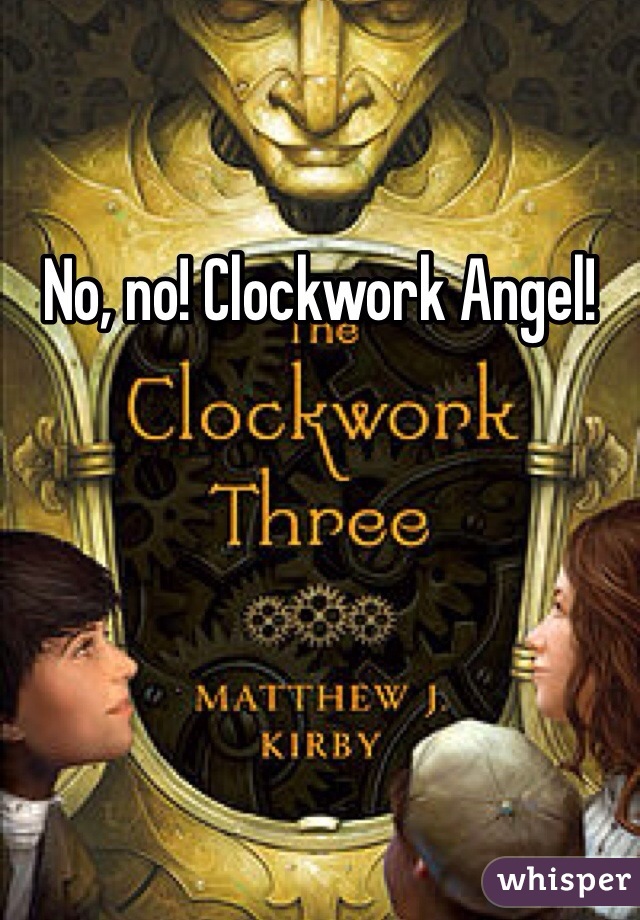 No, no! Clockwork Angel!