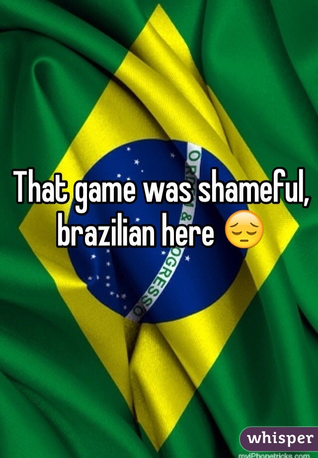 That game was shameful, brazilian here 😔 