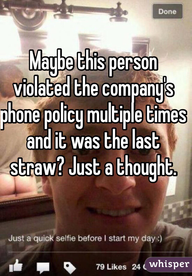 Maybe this person violated the company's phone policy multiple times and it was the last straw? Just a thought. 
