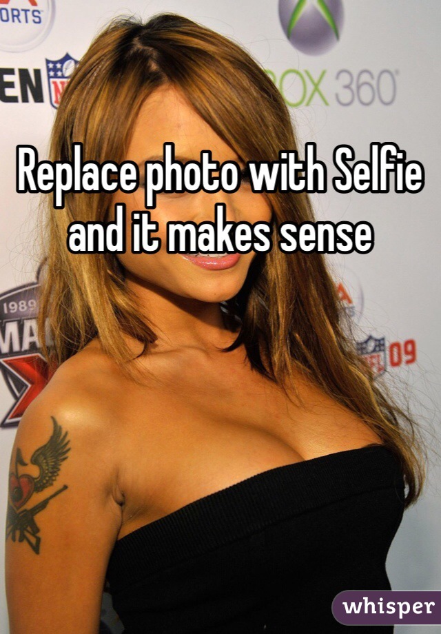 Replace photo with Selfie and it makes sense