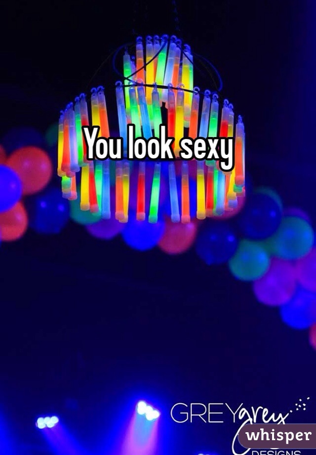 You look sexy