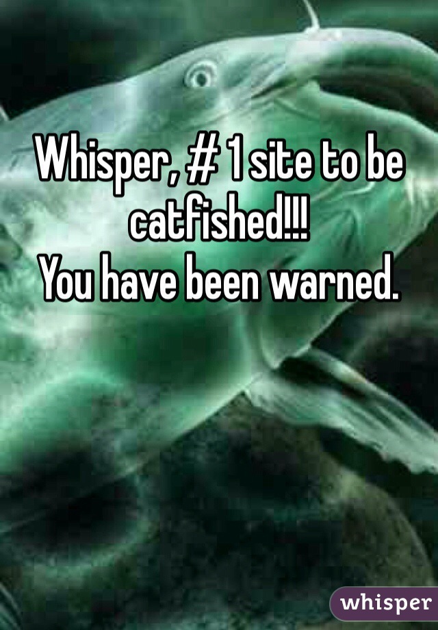 

Whisper, # 1 site to be catfished!!!
You have been warned. 