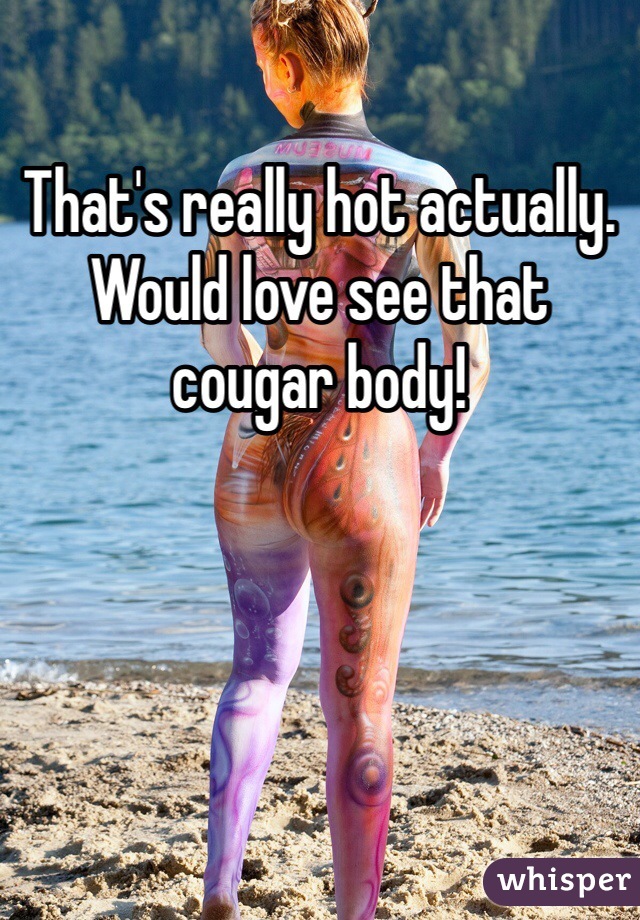 That's really hot actually. Would love see that cougar body!