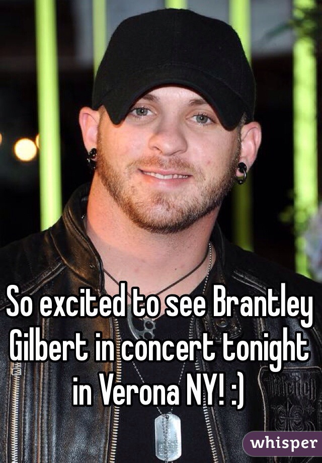 So excited to see Brantley Gilbert in concert tonight in Verona NY! :) 