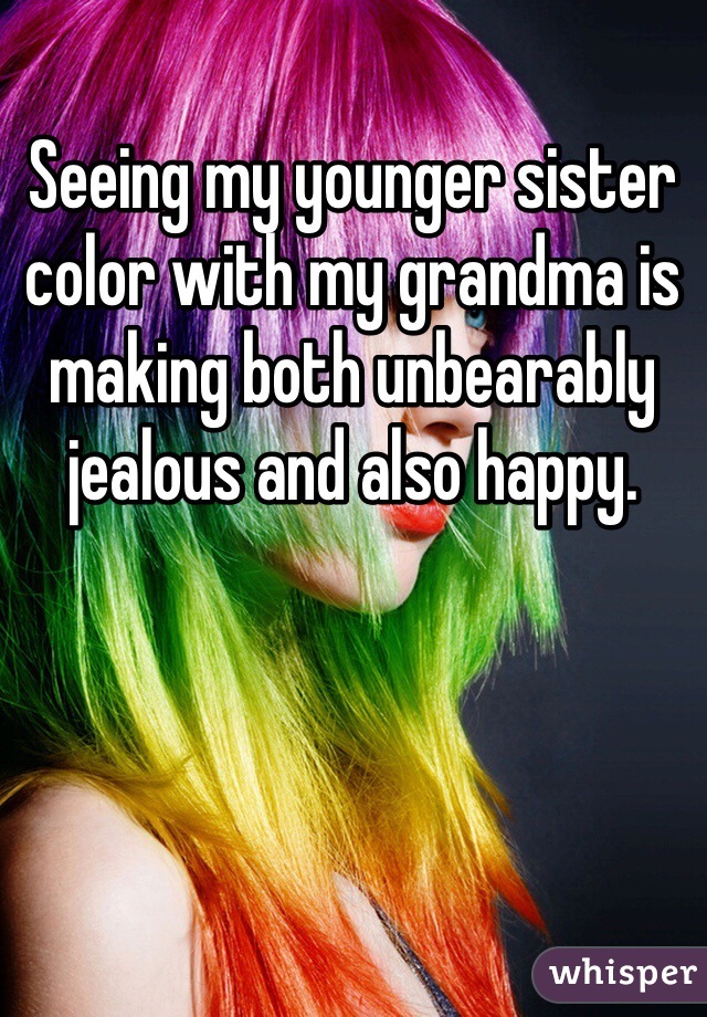 Seeing my younger sister color with my grandma is making both unbearably jealous and also happy. 