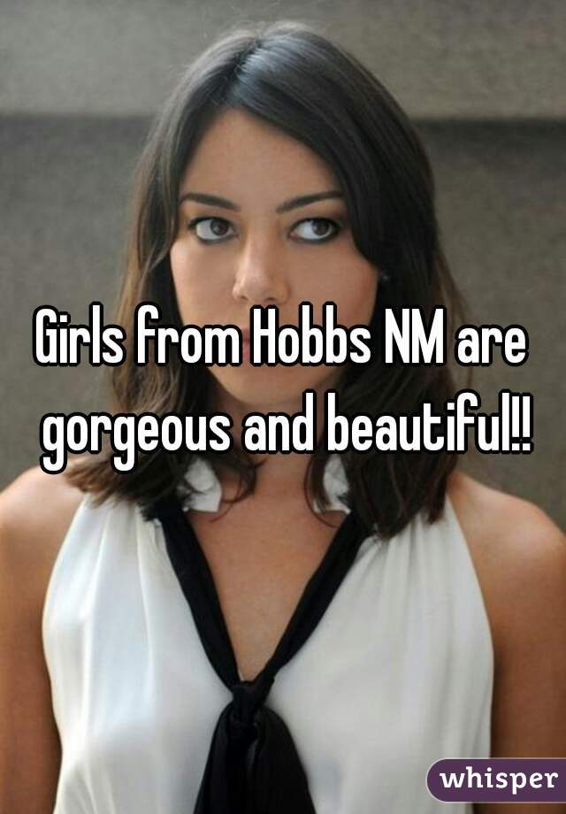 Girls from Hobbs NM are gorgeous and beautiful!!