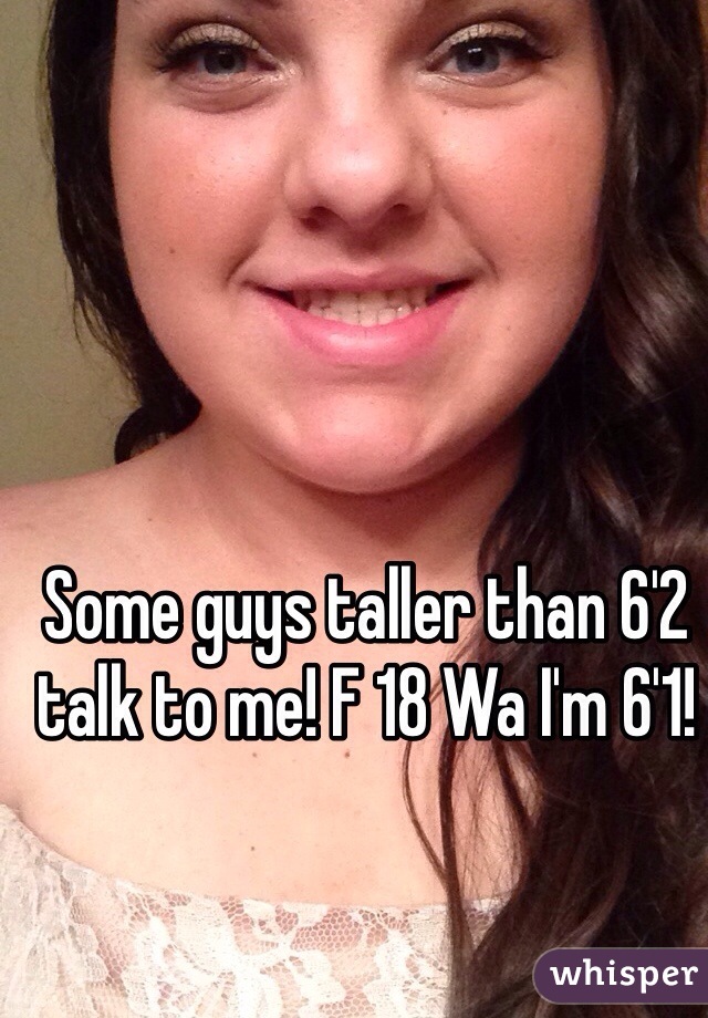 Some guys taller than 6'2 talk to me! F 18 Wa I'm 6'1!