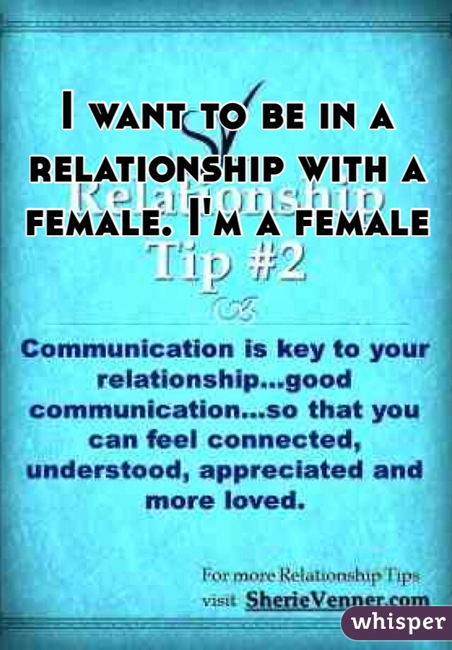 I want to be in a relationship with a female. I'm a female 