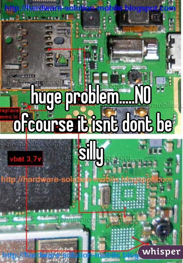 huge problem.....NO ofcourse it isnt dont be silly 