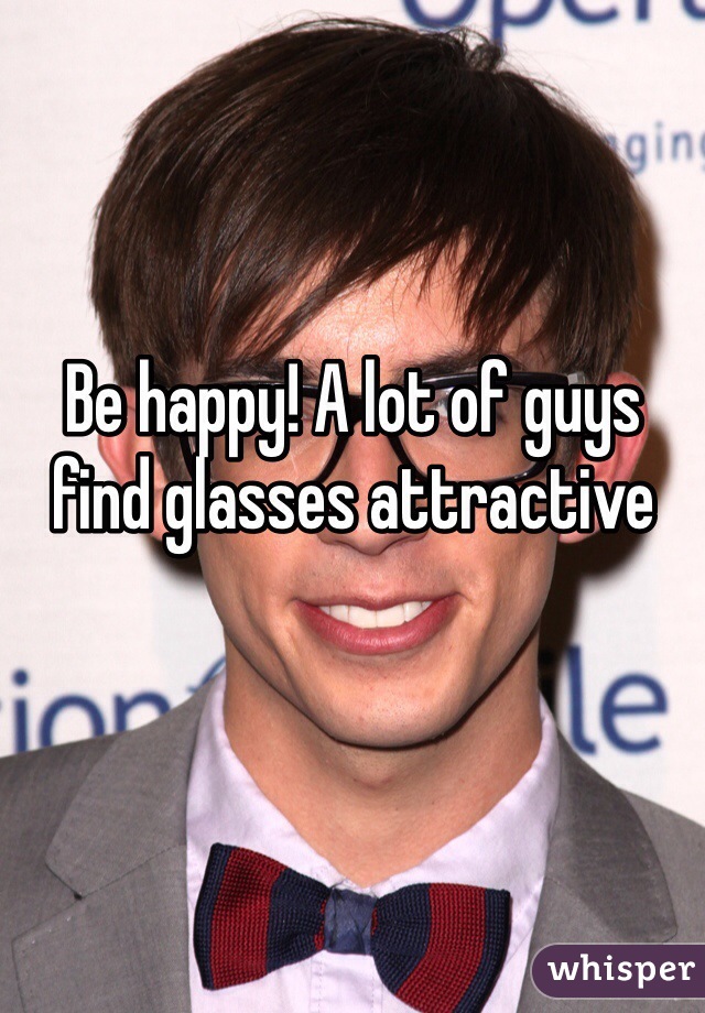 Be happy! A lot of guys find glasses attractive 