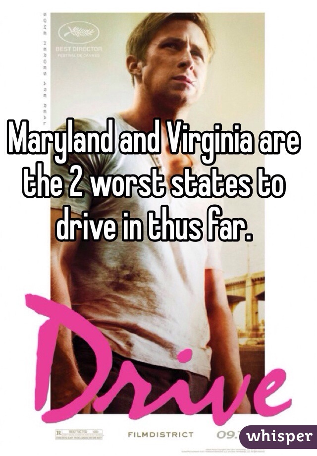 Maryland and Virginia are the 2 worst states to drive in thus far. 