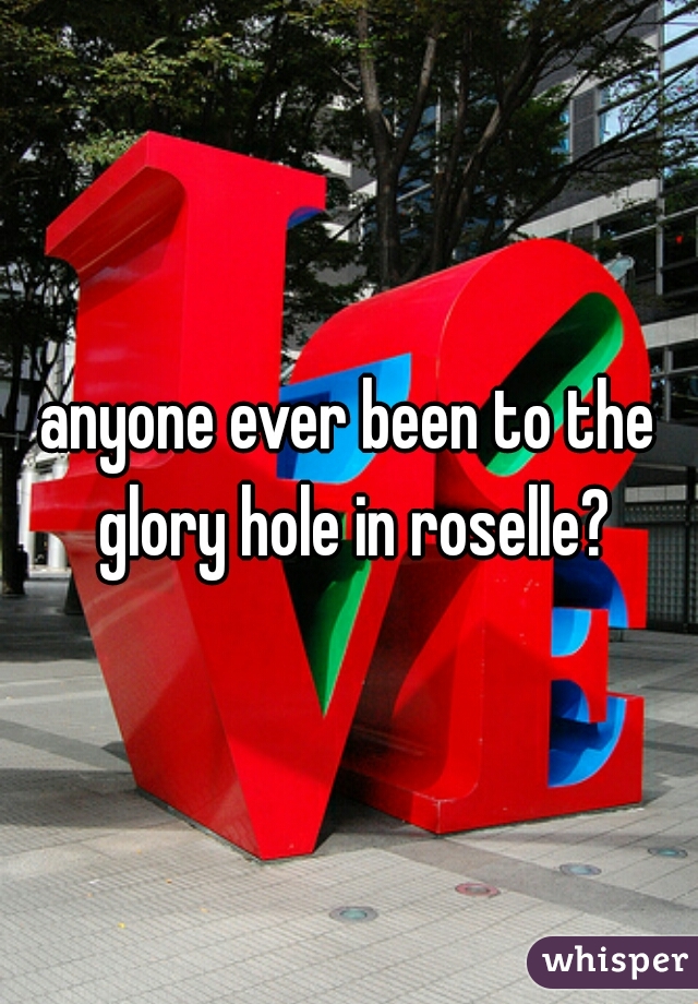 anyone ever been to the glory hole in roselle?