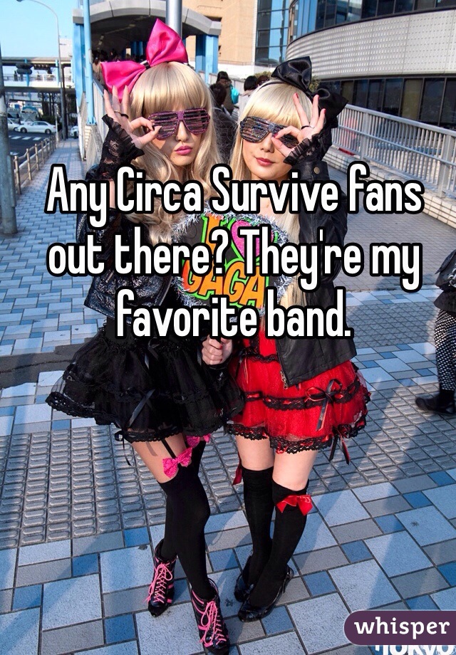 Any Circa Survive fans out there? They're my favorite band. 