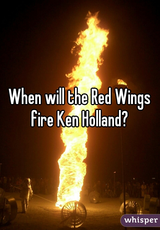 When will the Red Wings fire Ken Holland? 