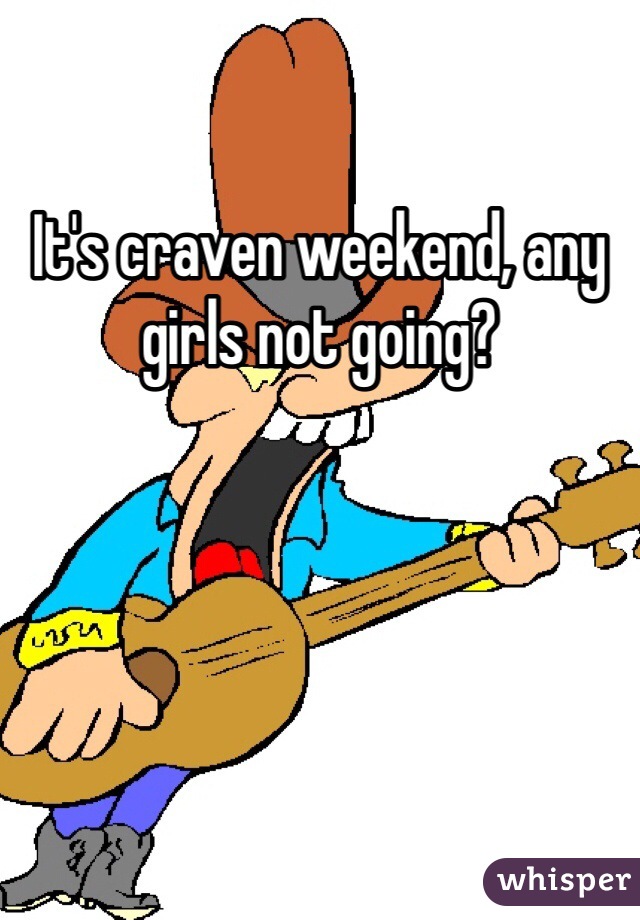 It's craven weekend, any girls not going? 